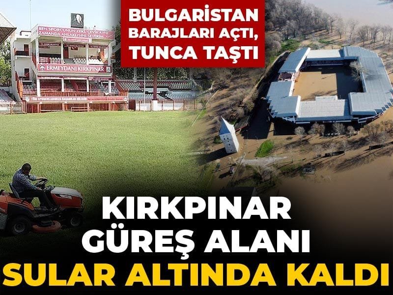 Bulgaristan Barajları Suya Kavuştu, Kırkpınar Güreş Alanı Sularla Dolduruldu