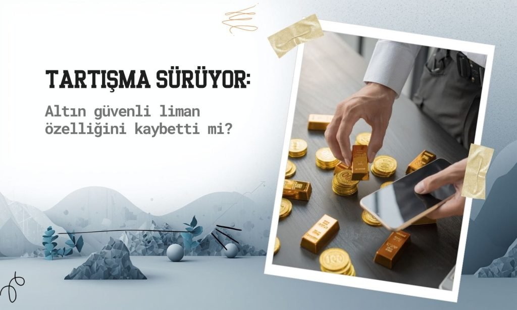 Altın Artık Güvenli Liman Olma Özelliğini Yitirdi Mi? Tartışmalar Devam Ediyor