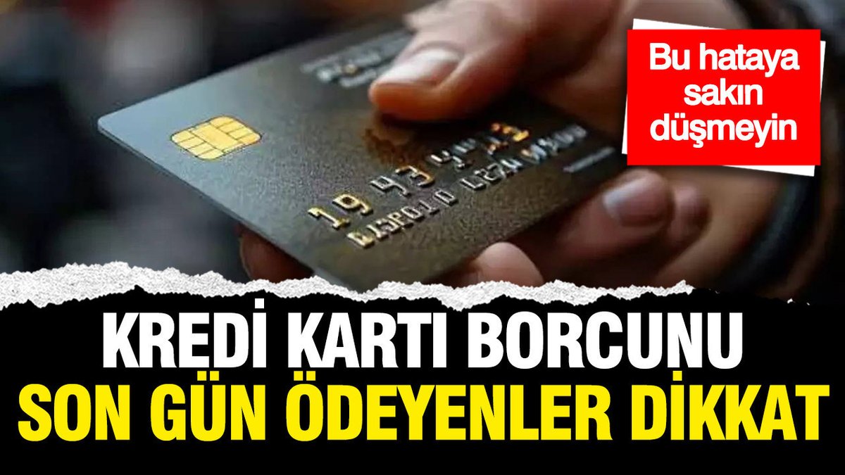 Kredi Kartı Borcunu Son Gün Ödeyenler İçin Uyarılar: Bu Yanlışa Düşmeyin