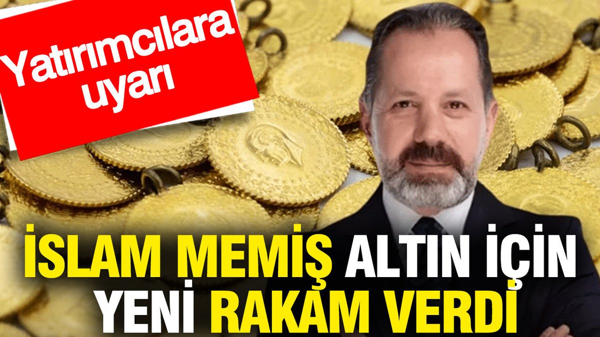 İslam Memiş Altın İçin Güncel Tahmin Paylaştı: Yatırımcılar Dikkat!