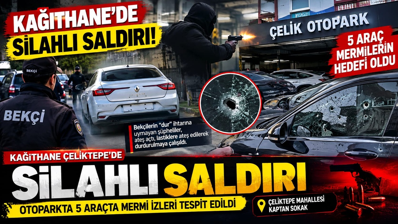 Kağıthane’de Otoparka Silahlı Saldırı: 5 Araçta Mermi İzleri Tespit Edildi