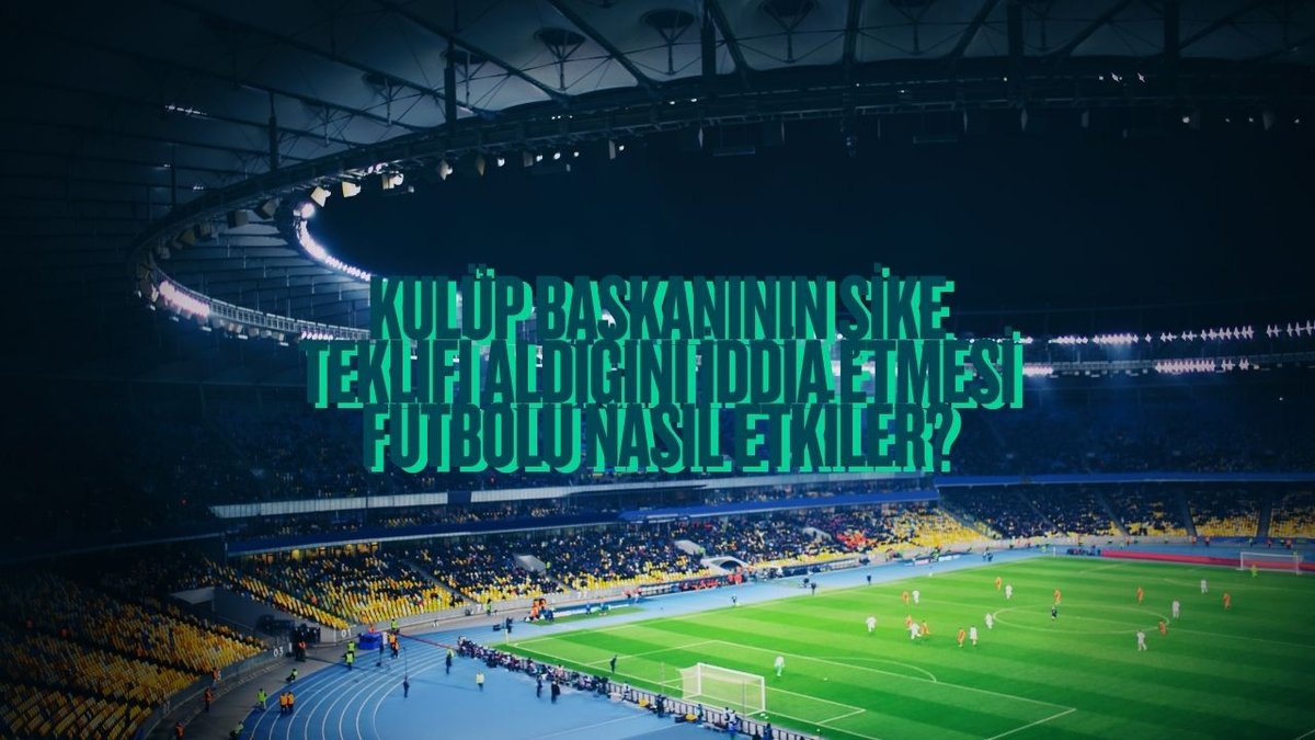 Kulüp Başkanının Şike Teklifi Aldığını İddia Etmesi Futbolu Nasıl Etkiler?